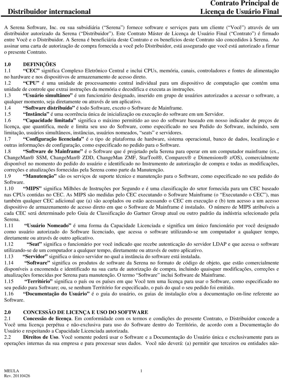 Este Contrato Máster de Licença de Usuário Final ( Contrato ) é firmado entre Você e o Distribuidor. A Serena é beneficiária deste Contrato e os benefícios deste Contrato são concedidos à Serena.