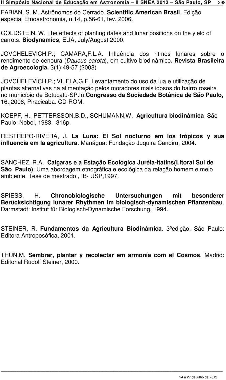 July/August 2000. JOVCHELEVICH,P.; CAMARA,F.L.A. Influência dos ritmos lunares sobre o rendimento de cenoura (Daucus carota), em cultivo biodinâmico. Revista Brasileira de Agroecologia.