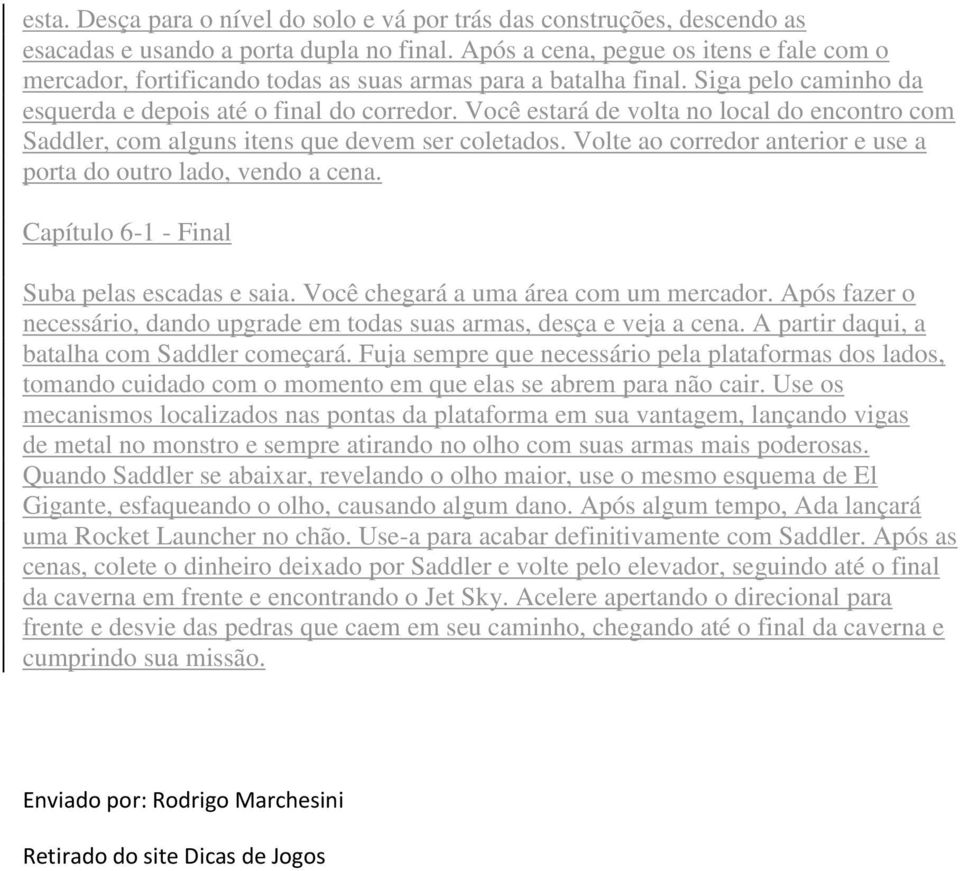 Você estará de volta no local do encontro com Saddler, com alguns itens que devem ser coletados. Volte ao corredor anterior e use a porta do outro lado, vendo a cena.