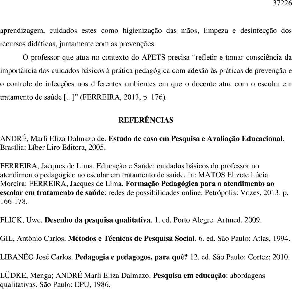 nos diferentes ambientes em que o docente atua com o escolar em tratamento de saúde [...] (FERREIRA, 2013, p. 176). REFERÊNCIAS ANDRÉ, Marli Eliza Dalmazo de.