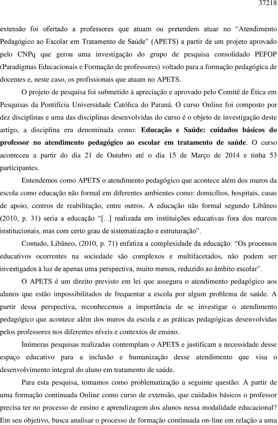 APETS. O projeto de pesquisa foi submetido à apreciação e aprovado pelo Comitê de Ética em Pesquisas da Pontifícia Universidade Católica do Paraná.