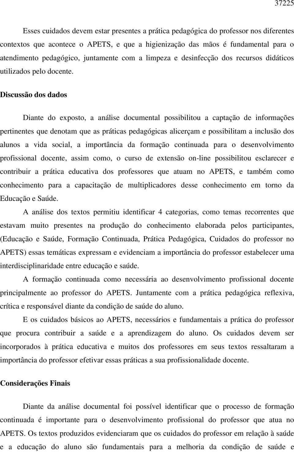 Discussão dos dados Diante do exposto, a análise documental possibilitou a captação de informações pertinentes que denotam que as práticas pedagógicas alicerçam e possibilitam a inclusão dos alunos a