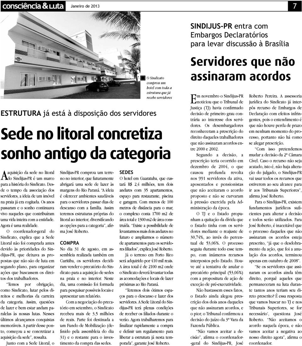 O coordenador-geral do Sindicato, explica que a Sede Litoral não foi comprada antes devido às prioridades do Sindijus-PR, que deixava as propostas que não são de luta em segundo plano, para organizar