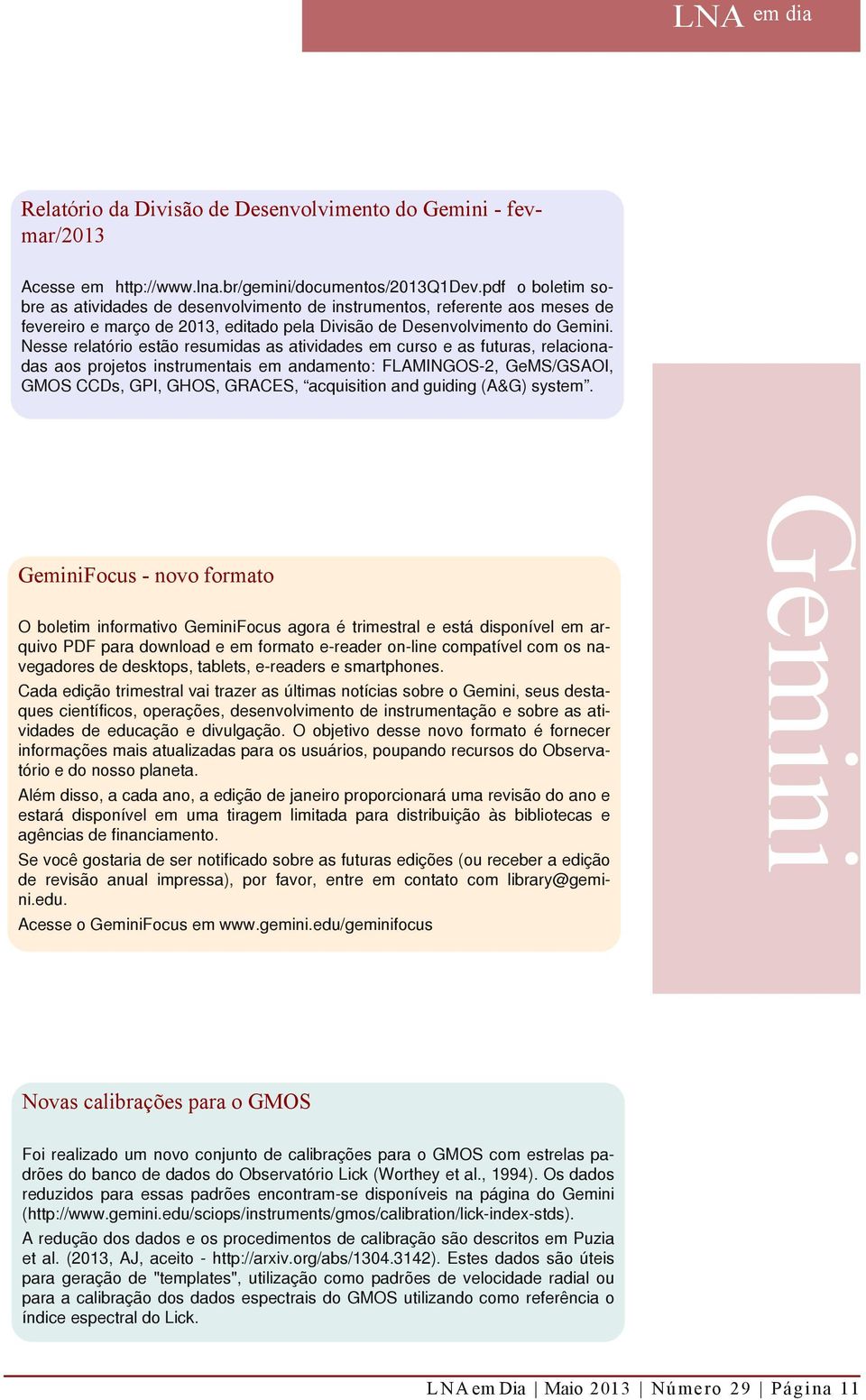 Nesse relatório estão resumidas as atividades em curso e as futuras, relacionadas aos projetos instrumentais em andamento: FLAMINGOS-2, GeMS/GSAOI, GMOS CCDs, GPI, GHOS, GRACES, acquisition and