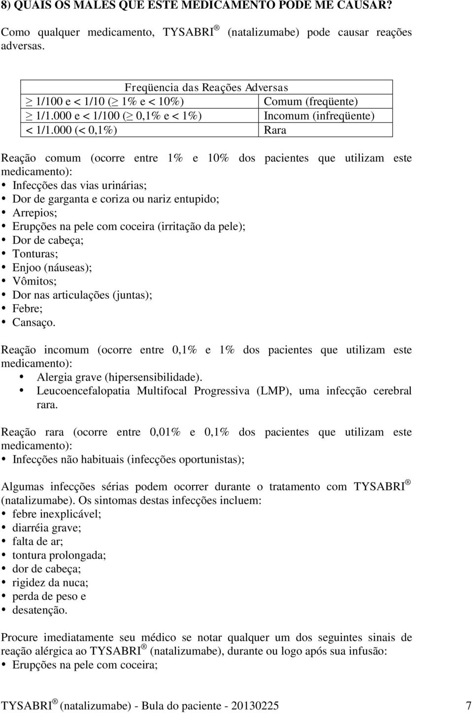 000 (< 0,1%) Rara Reação comum (ocorre entre 1% e 10% dos pacientes que utilizam este medicamento): Infecções das vias urinárias; Dor de garganta e coriza ou nariz entupido; Arrepios; Erupções na