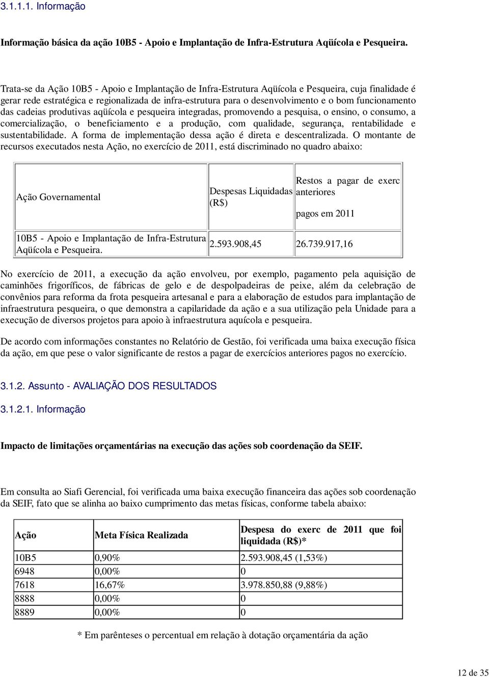 funcionamento das cadeias produtivas aqüícola e pesqueira integradas, promovendo a pesquisa, o ensino, o consumo, a comercialização, o beneficiamento e a produção, com qualidade, segurança,