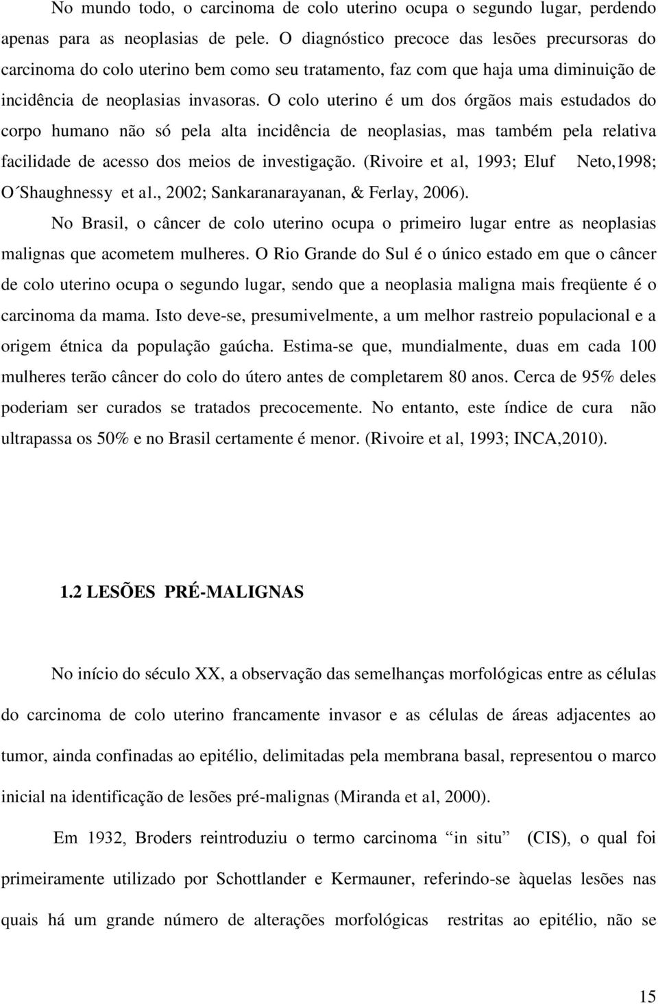 O colo uterino é um dos órgãos mais estudados do corpo humano não só pela alta incidência de neoplasias, mas também pela relativa facilidade de acesso dos meios de investigação.