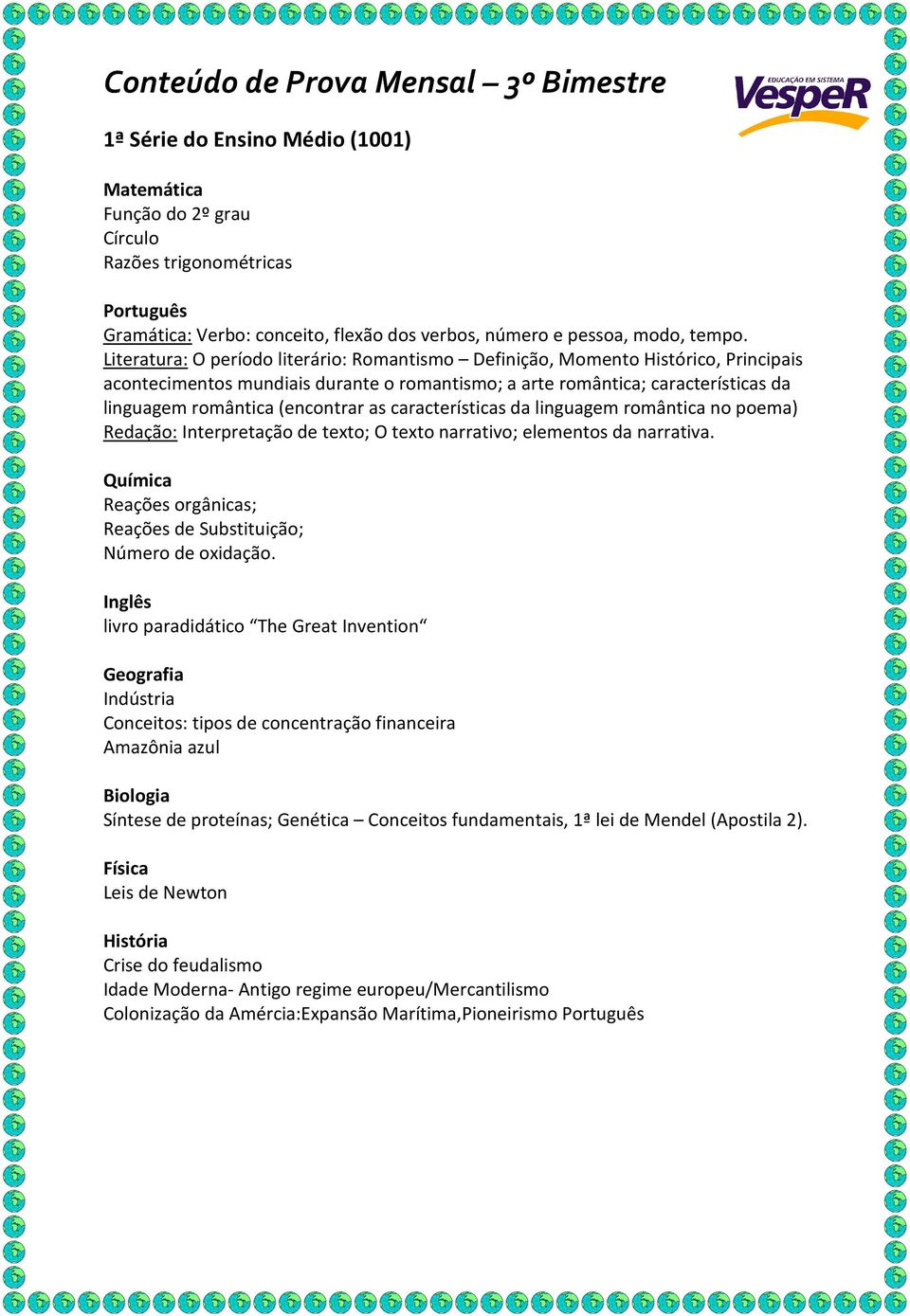 as características da linguagem romântica no poema) Redação: Interpretação de texto; O texto narrativo; elementos da narrativa. Química Reações orgânicas; Reações de Substituição; Número de oxidação.