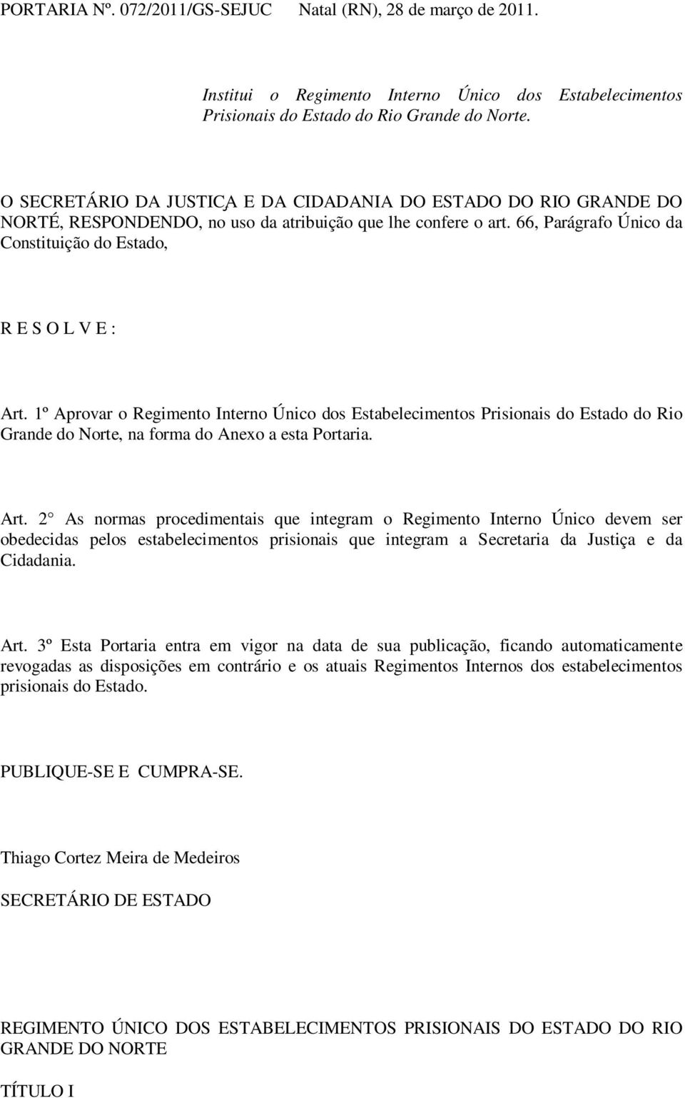 1º Aprovar o Regimento Interno Único dos Estabelecimentos Prisionais do Estado do Rio Grande do Norte, na forma do Anexo a esta Portaria. Art.