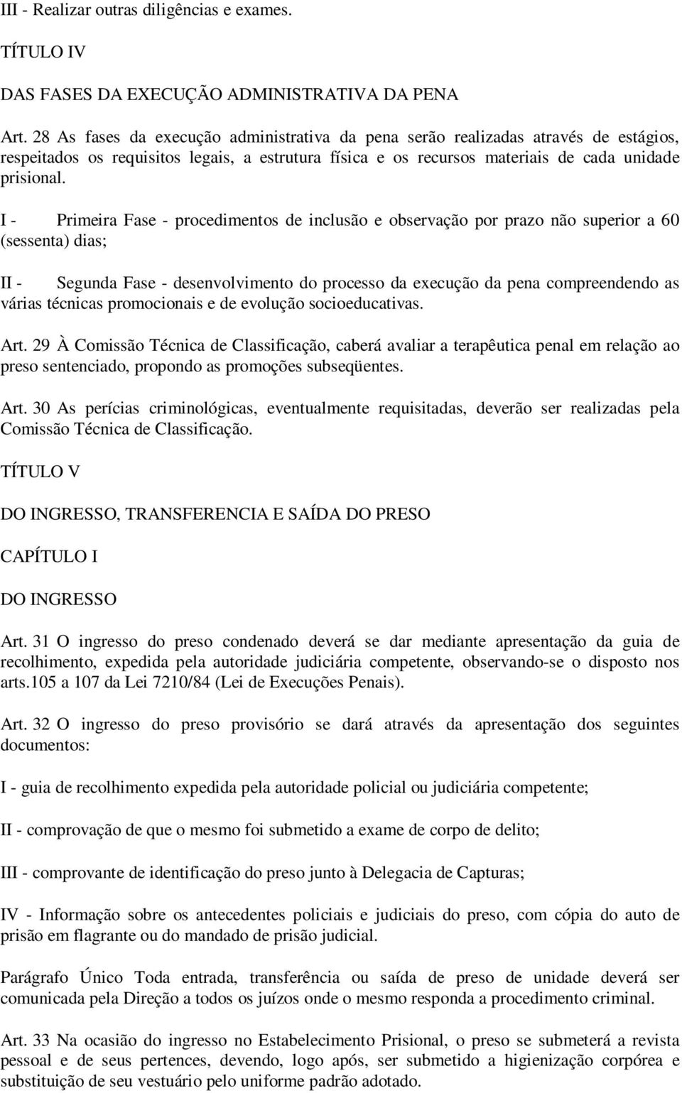 I - Primeira Fase - procedimentos de inclusão e observação por prazo não superior a 60 (sessenta) dias; II - Segunda Fase - desenvolvimento do processo da execução da pena compreendendo as várias