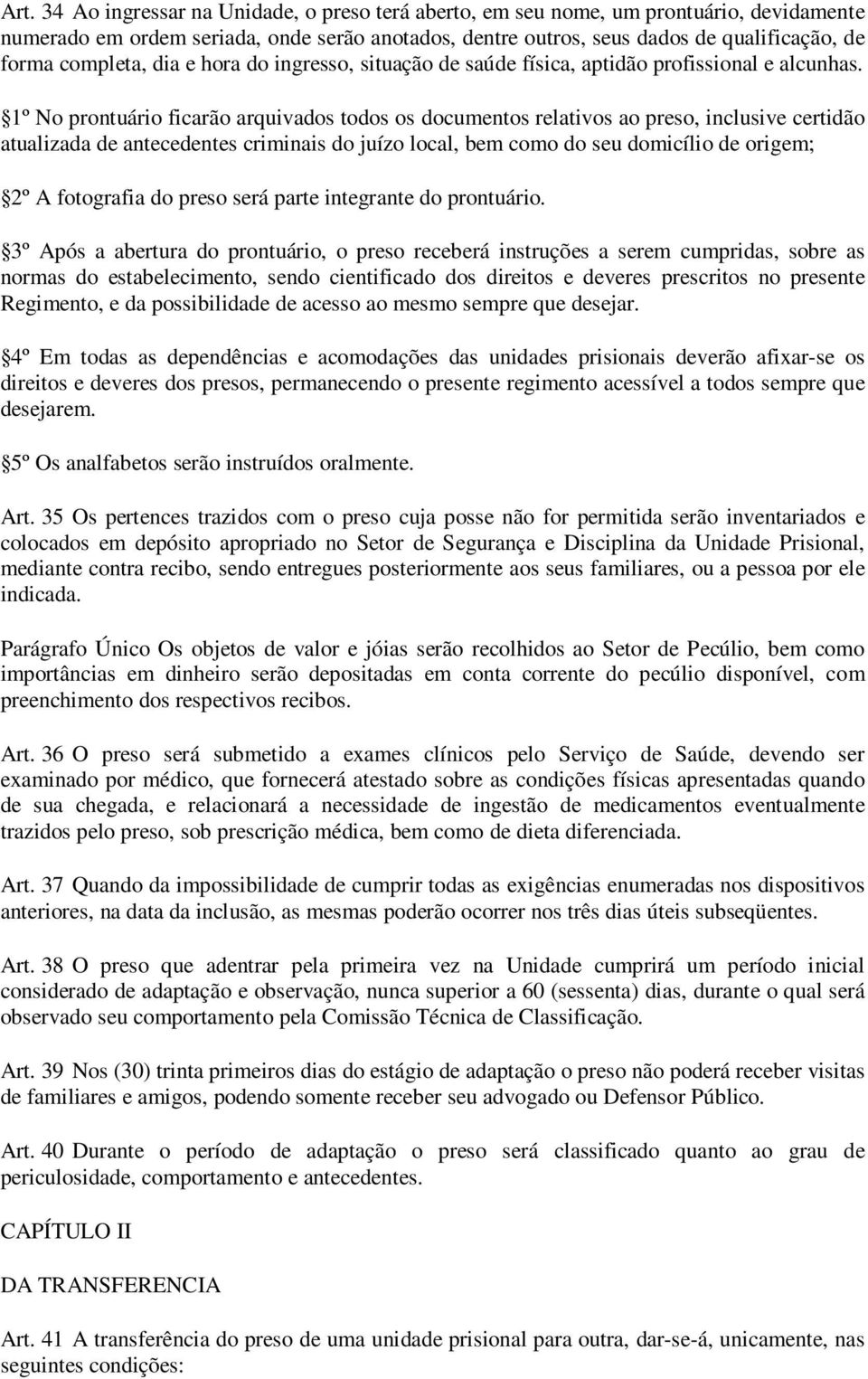 1º No prontuário ficarão arquivados todos os documentos relativos ao preso, inclusive certidão atualizada de antecedentes criminais do juízo local, bem como do seu domicílio de origem; 2º A