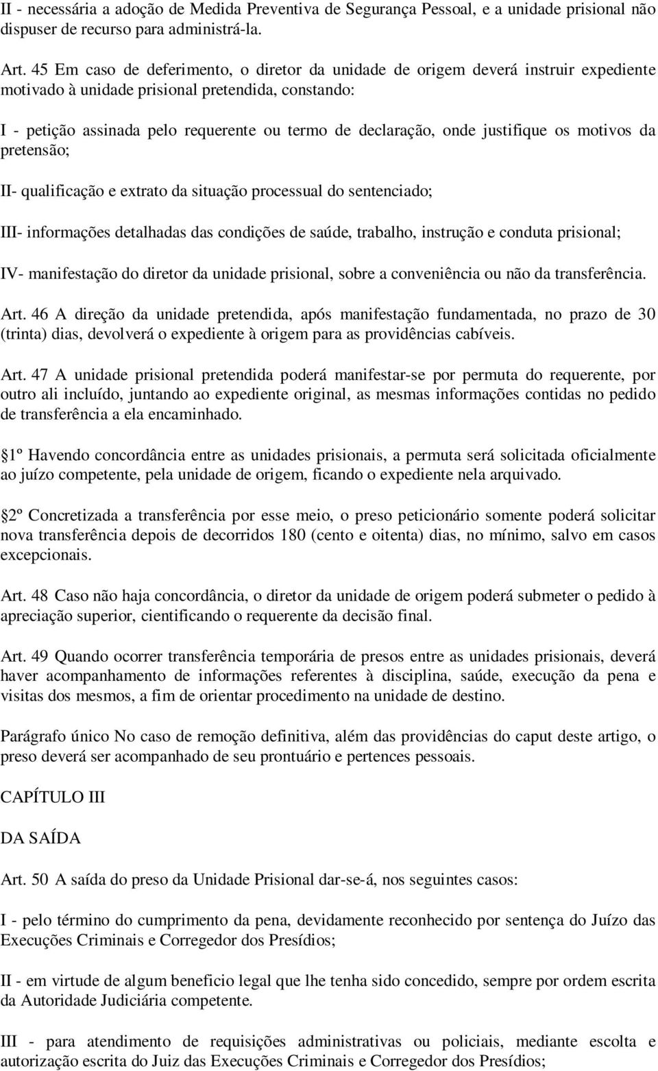 onde justifique os motivos da pretensão; II- qualificação e extrato da situação processual do sentenciado; III- informações detalhadas das condições de saúde, trabalho, instrução e conduta prisional;