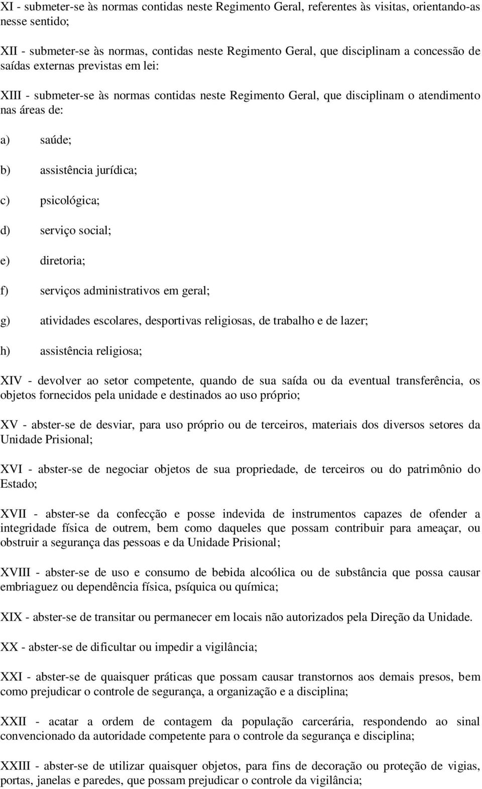 serviço social; e) diretoria; f) serviços administrativos em geral; g) atividades escolares, desportivas religiosas, de trabalho e de lazer; h) assistência religiosa; XIV - devolver ao setor