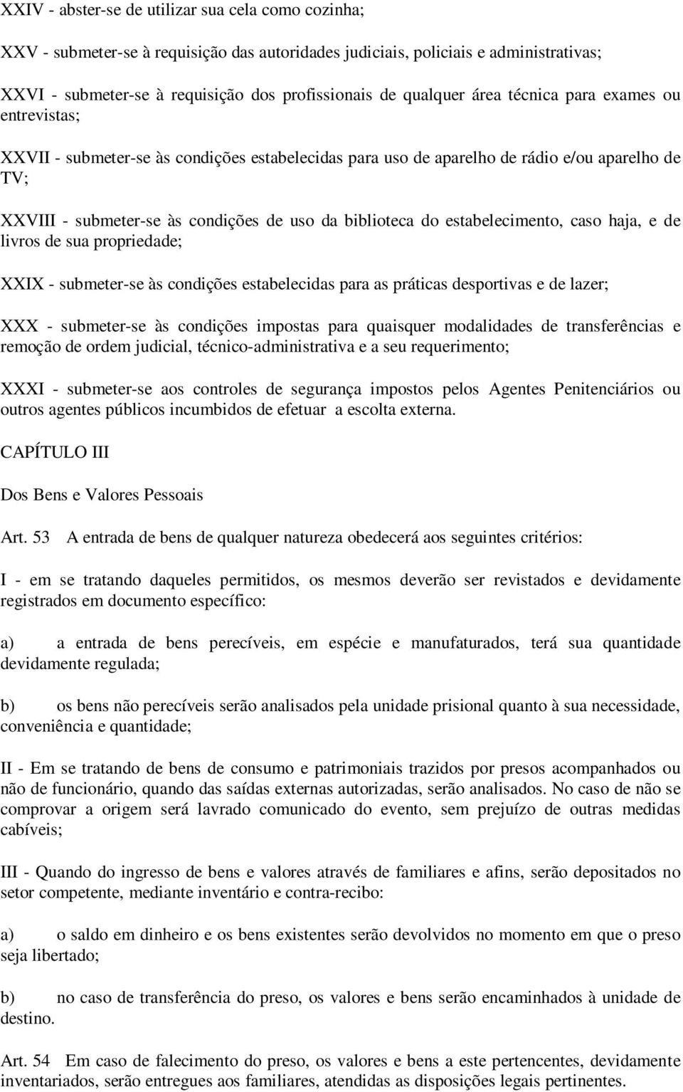 biblioteca do estabelecimento, caso haja, e de livros de sua propriedade; XXIX - submeter-se às condições estabelecidas para as práticas desportivas e de lazer; XXX - submeter-se às condições