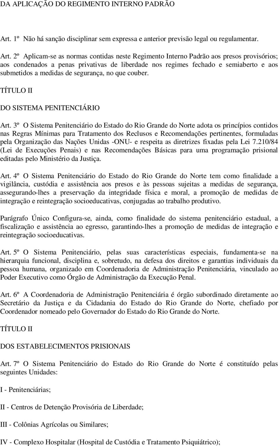 2º Aplicam-se as normas contidas neste Regimento Interno Padrão aos presos provisórios; aos condenados a penas privativas de liberdade nos regimes fechado e semiaberto e aos submetidos a medidas de