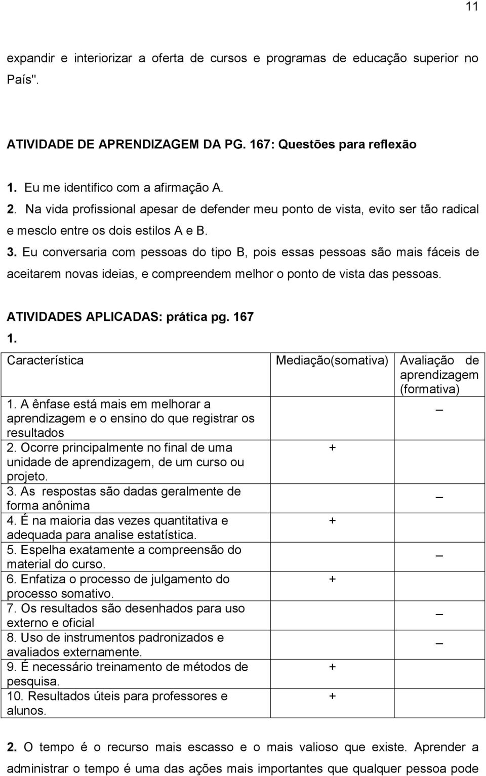 Eu conversaria com pessoas do tipo B, pois essas pessoas são mais fáceis de aceitarem novas ideias, e compreendem melhor o ponto de vista das pessoas. ATIVIDADES APLICADAS: prática pg. 167 1.