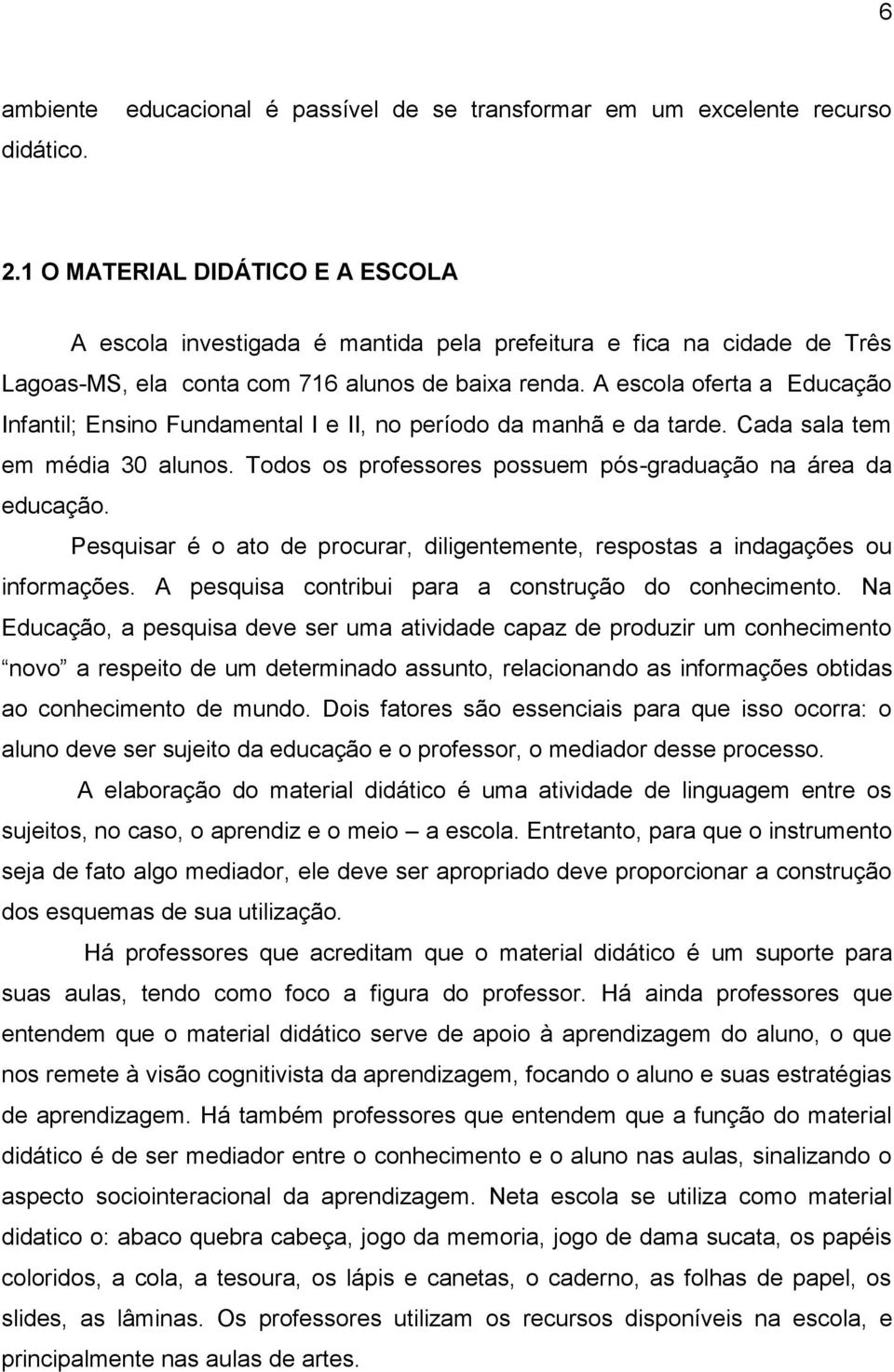 A escola oferta a Educação Infantil; Ensino Fundamental I e II, no período da manhã e da tarde. Cada sala tem em média 30 alunos. Todos os professores possuem pós-graduação na área da educação.