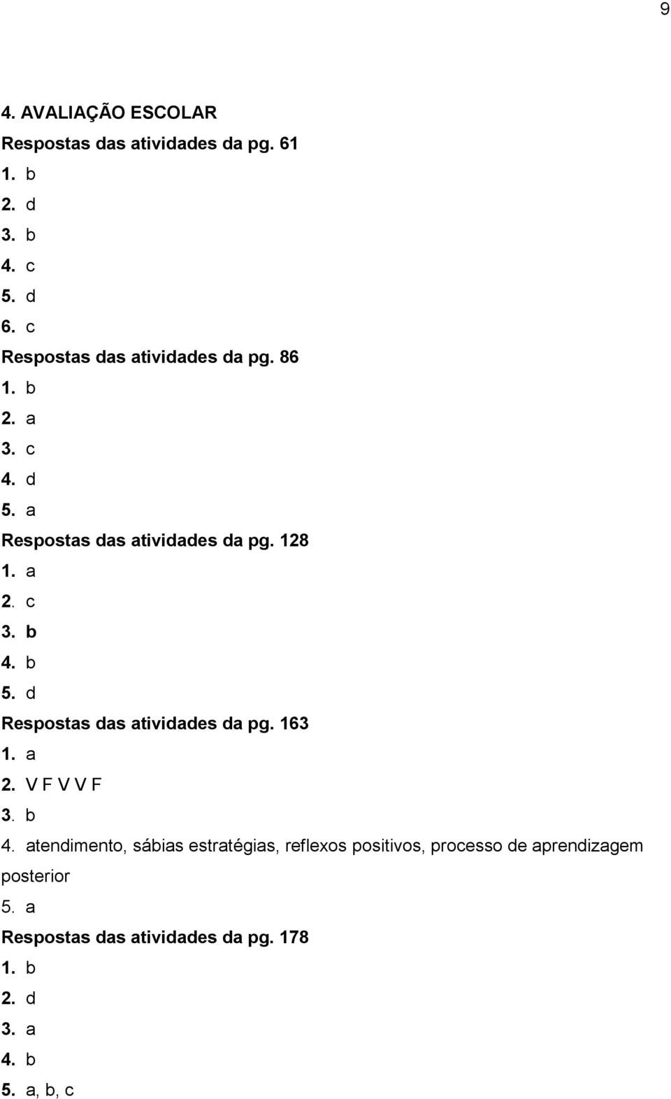 c 3. b 4. b 5. d Respostas das atividades da pg. 163 1. a 2. V F V V F 3. b 4. atendimento, sábias estratégias, reflexos positivos, processo de aprendizagem posterior 5.