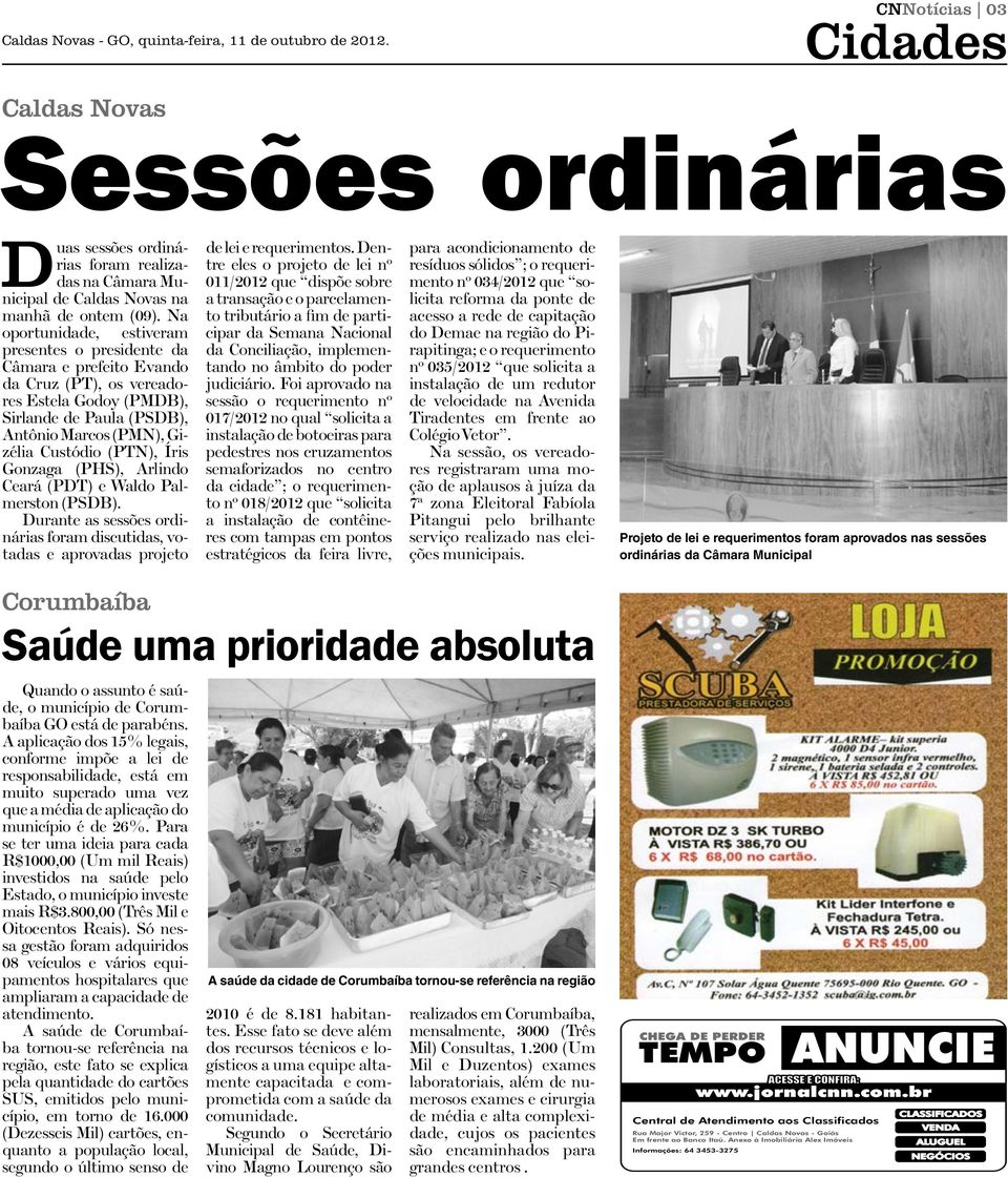 Na oportunidade, estiveram presentes o presidente da Câmara e prefeito Evando da Cruz (PT), os vereadores Estela Godoy (PMDB), Sirlande de Paula (PSDB), Antônio Marcos (PMN), Gizélia Custódio (PTN),