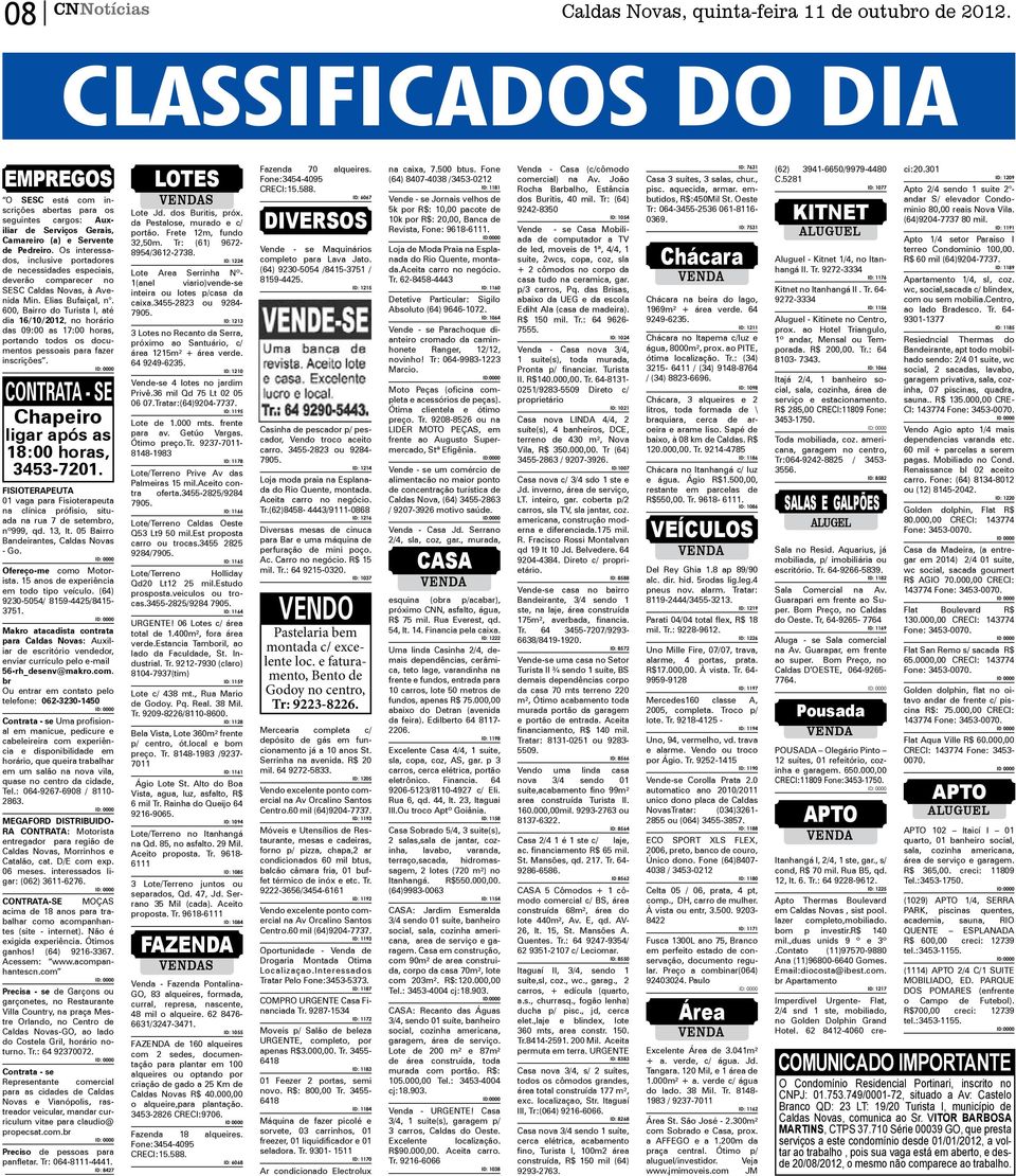 Os interessados, inclusive portadores de necessidades especiais, deverão comparecer no SESC Caldas Novas, à Avenida Min. Elias Bufaiçal, n.