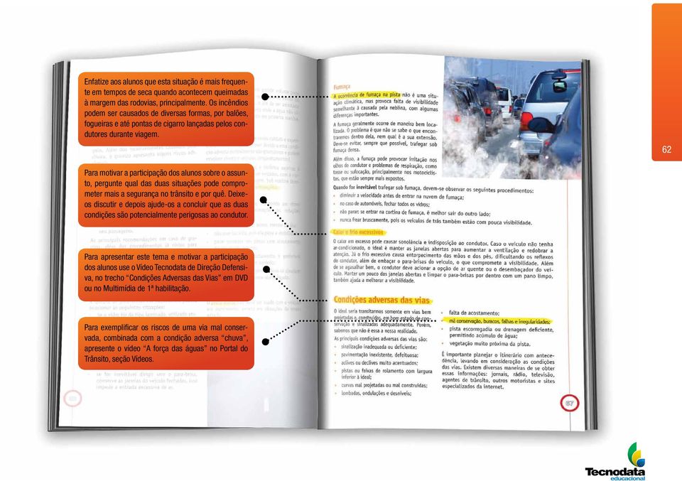 62 Para motivar a participação dos alunos sobre o assunto, pergunte qual das duas situações pode comprometer mais a segurança no trânsito e por quê.