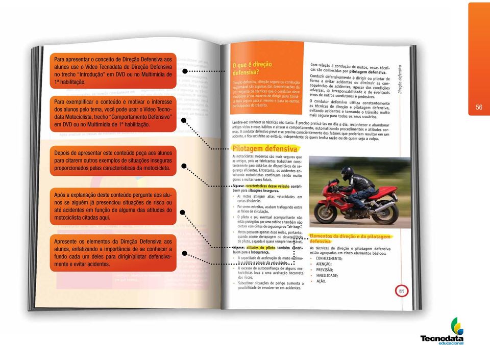 56 Depois de apresentar este conteúdo peça aos alunos para citarem outros exemplos de situações inseguras proporcionados pelas características da motocicleta.