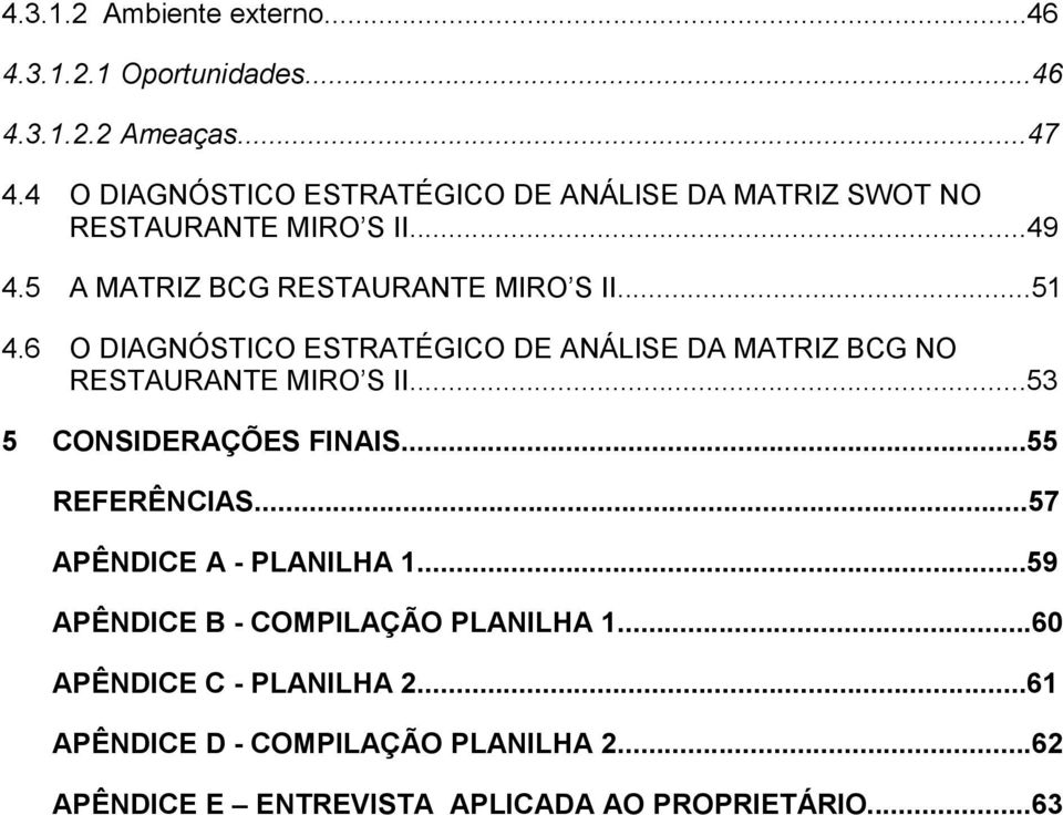 6 O DIAGNÓSTICO ESTRATÉGICO DE ANÁLISE DA MATRIZ BCG NO RESTAURANTE MIRO S II...53 5 CONSIDERAÇÕES FINAIS...55 REFERÊNCIAS.