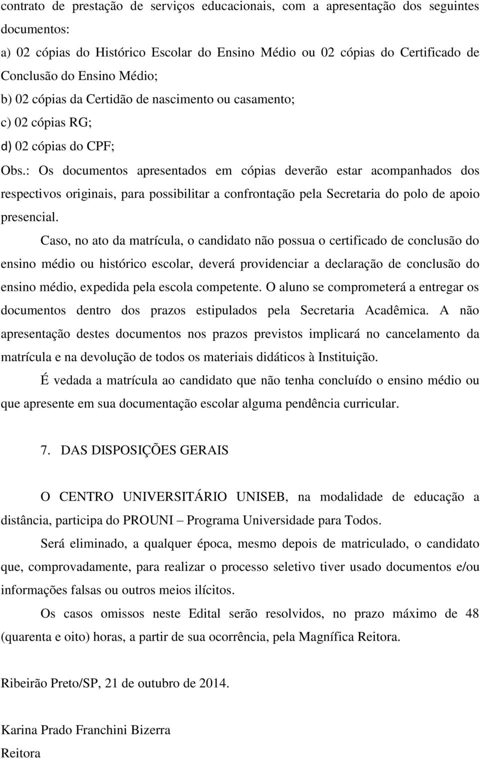 : Os documentos apresentados em cópias deverão estar acompanhados dos respectivos originais, para possibilitar a confrontação pela Secretaria do polo de apoio presencial.