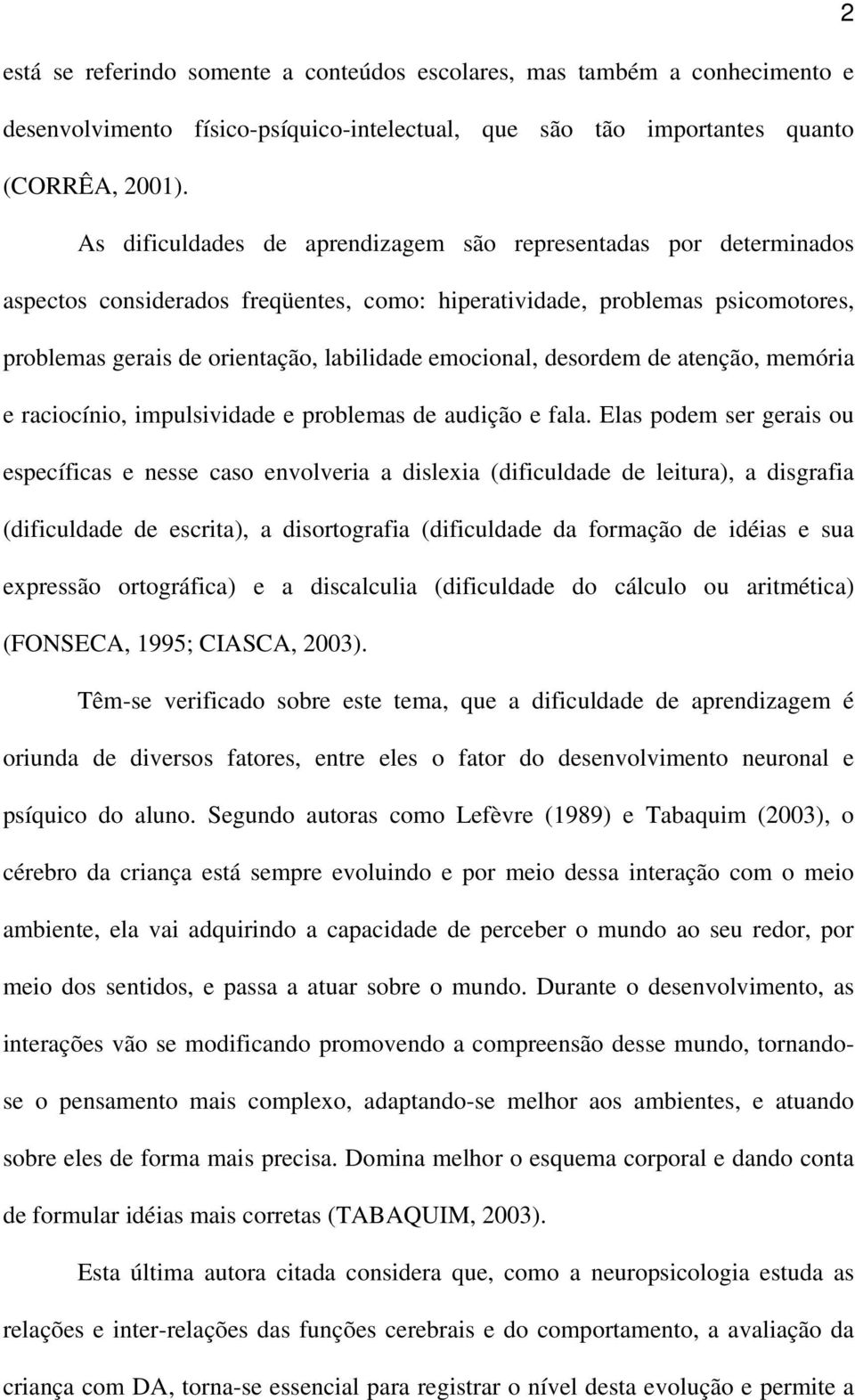 emocional, desordem de atenção, memória e raciocínio, impulsividade e problemas de audição e fala.