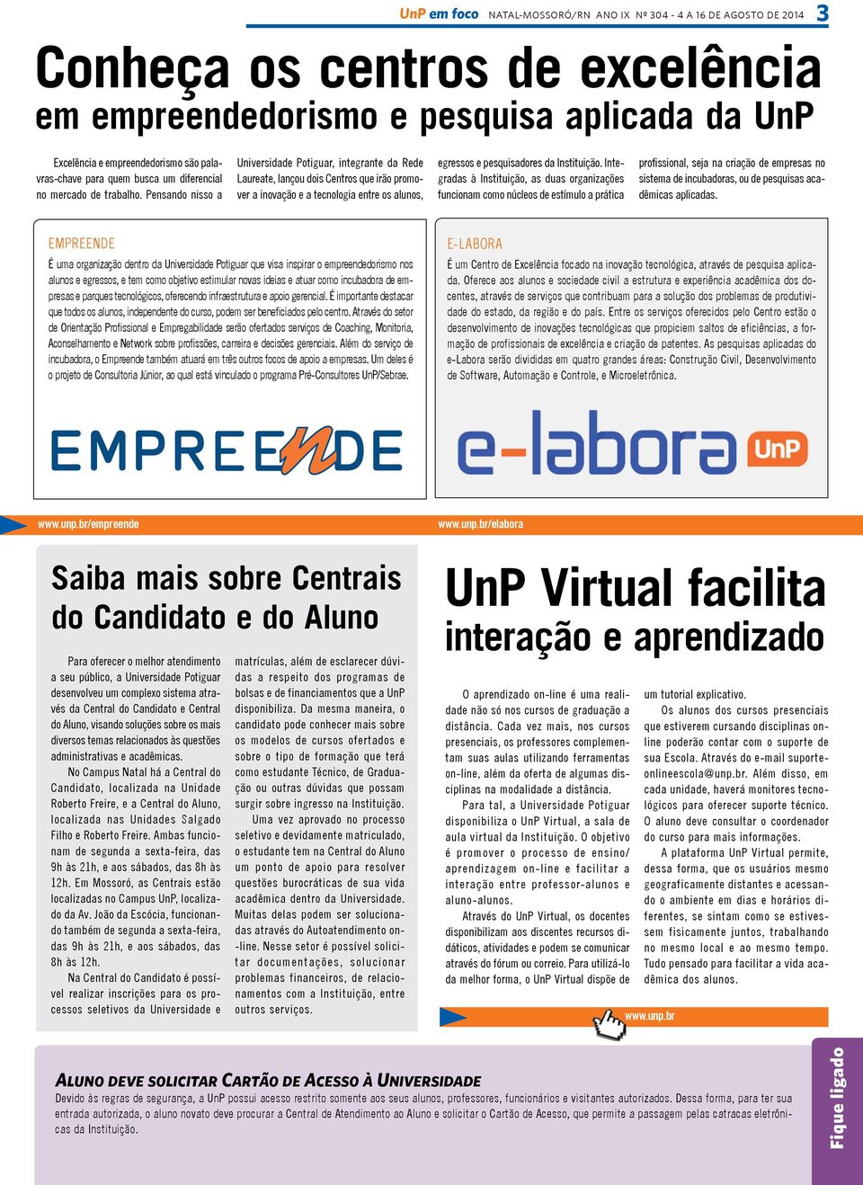 Pensando nisso a Universidade Potiguar, integrante da Rede Laureate, lançou dois Centros que irão promover a inovação e a tecnologia entre os alunos, egressos e pesquisadores da Instituição.