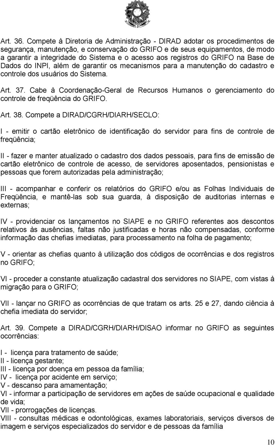 aos registros do GRIFO na Base de Dados do INPI, além de garantir os mecanismos para a manutenção do cadastro e controle dos usuários do Sistema. Art. 37.