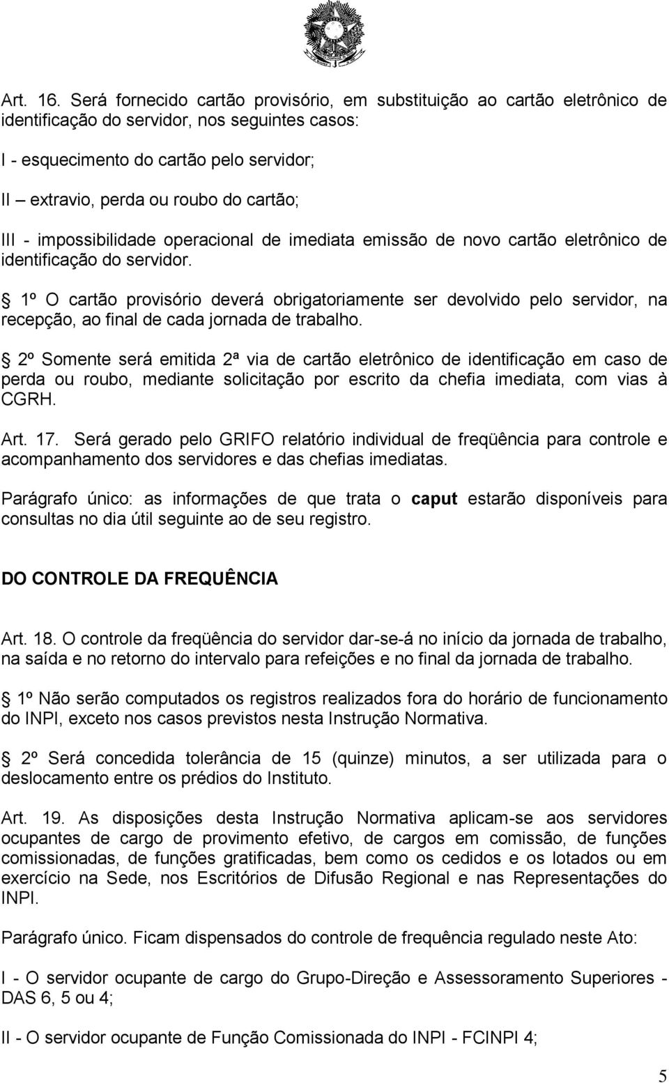 cartão; III - impossibilidade operacional de imediata emissão de novo cartão eletrônico de identificação do servidor.