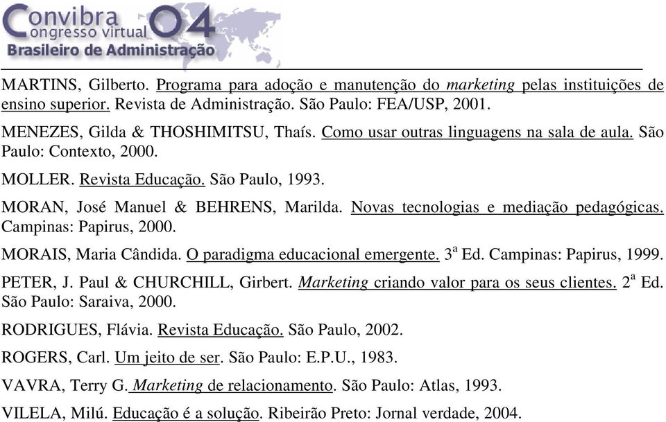 Campinas: Papirus, 2000. MORAIS, Maria Cândida. O paradigma educacional emergente. 3 a Ed. Campinas: Papirus, 1999. PETER, J. Paul & CHURCHILL, Girbert. Marketing criando valor para os seus clientes.