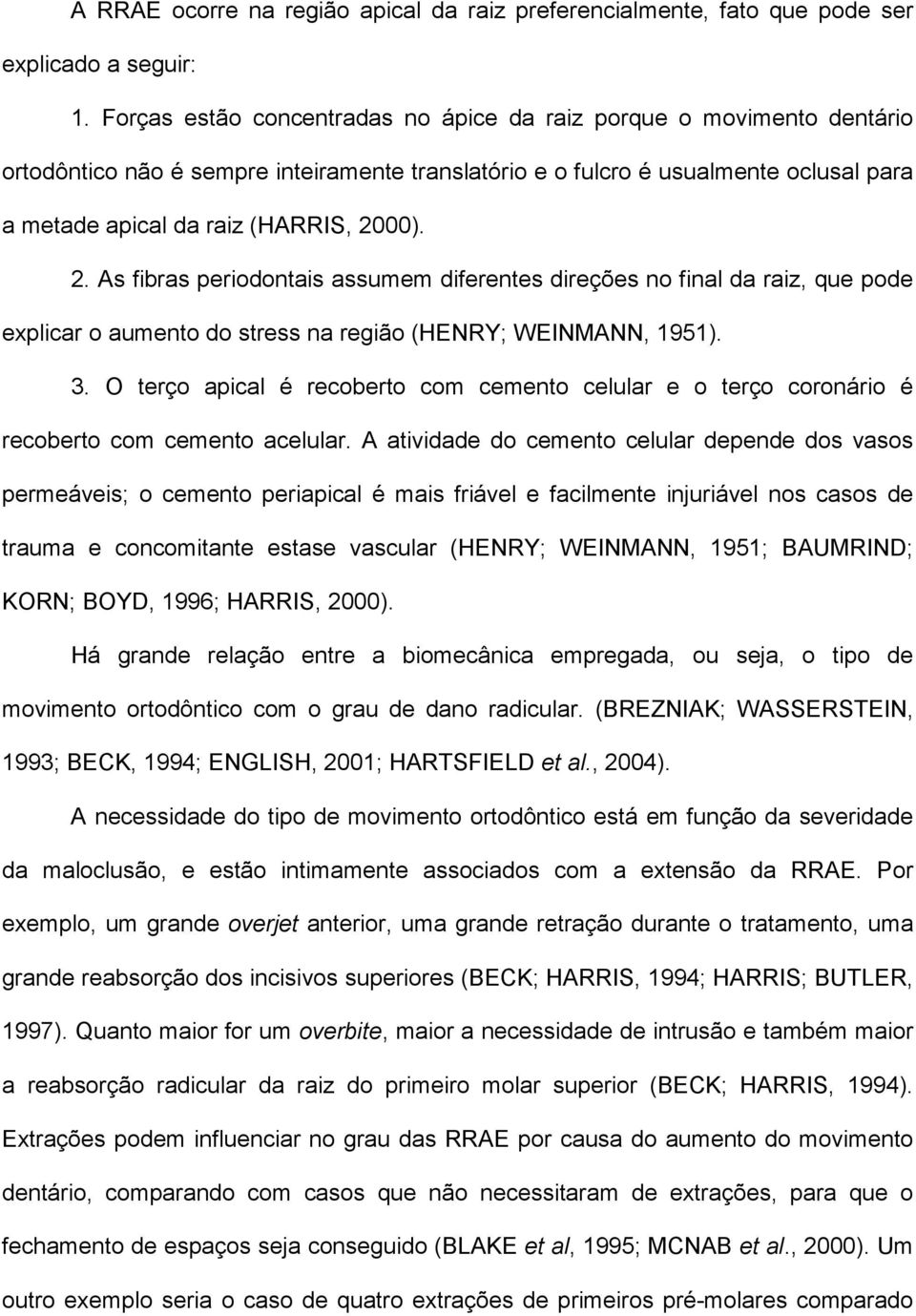 2. As fibras periodontais assumem diferentes direções no final da raiz, que pode explicar o aumento do stress na região (HENRY; WEINMANN, 1951). 3.