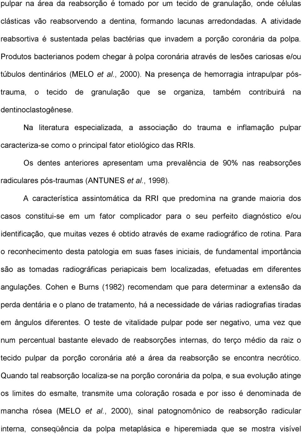 Produtos bacterianos podem chegar à polpa coronária através de lesões cariosas e/ou túbulos dentinários (MELO et al., 2000).