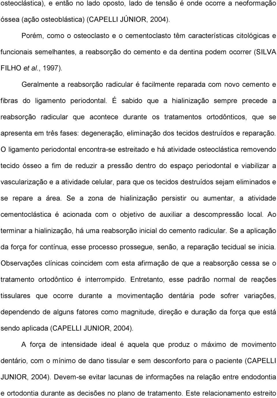 Geralmente a reabsorção radicular é facilmente reparada com novo cemento e fibras do ligamento periodontal.