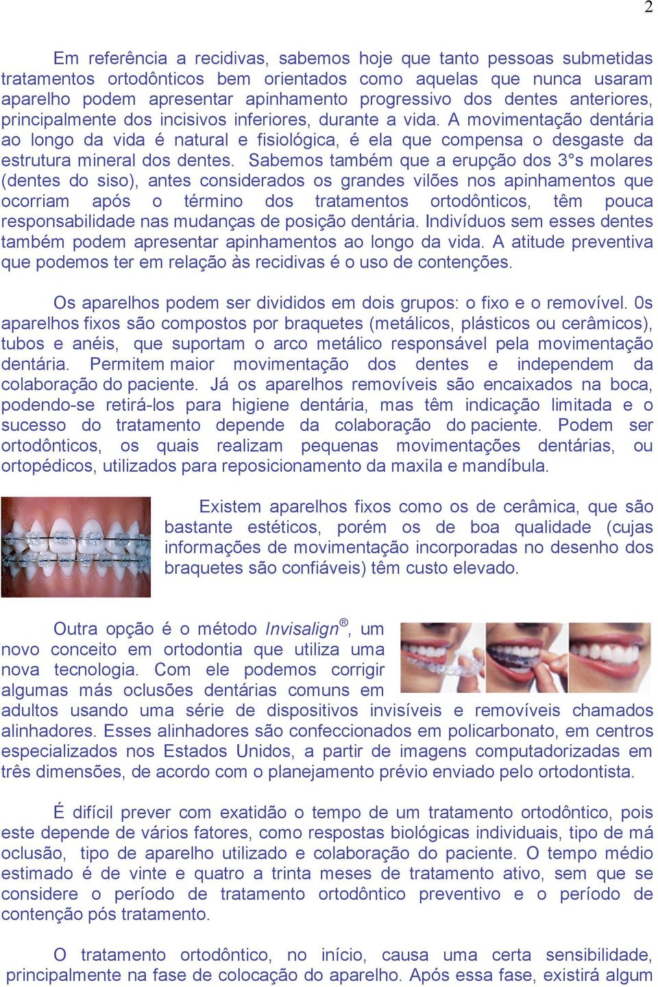 A movimentação dentária ao longo da vida é natural e fisiológica, é ela que compensa o desgaste da estrutura mineral dos dentes.