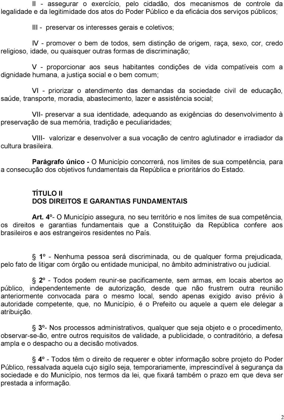 condições de vida compatíveis com a dignidade humana, a justiça social e o bem comum; VI - priorizar o atendimento das demandas da sociedade civil de educação, saúde, transporte, moradia,