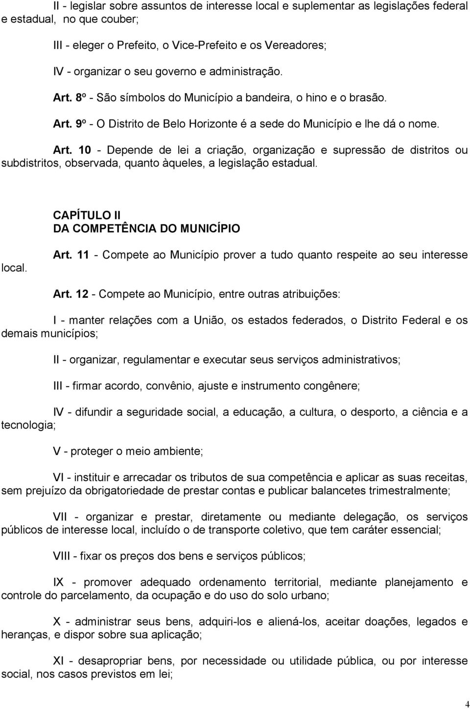 CAPÍTULO II DA COMPETÊNCIA DO MUNICÍPIO local. Art. 11 - Compete ao Município prover a tudo quanto respeite ao seu interesse Art.