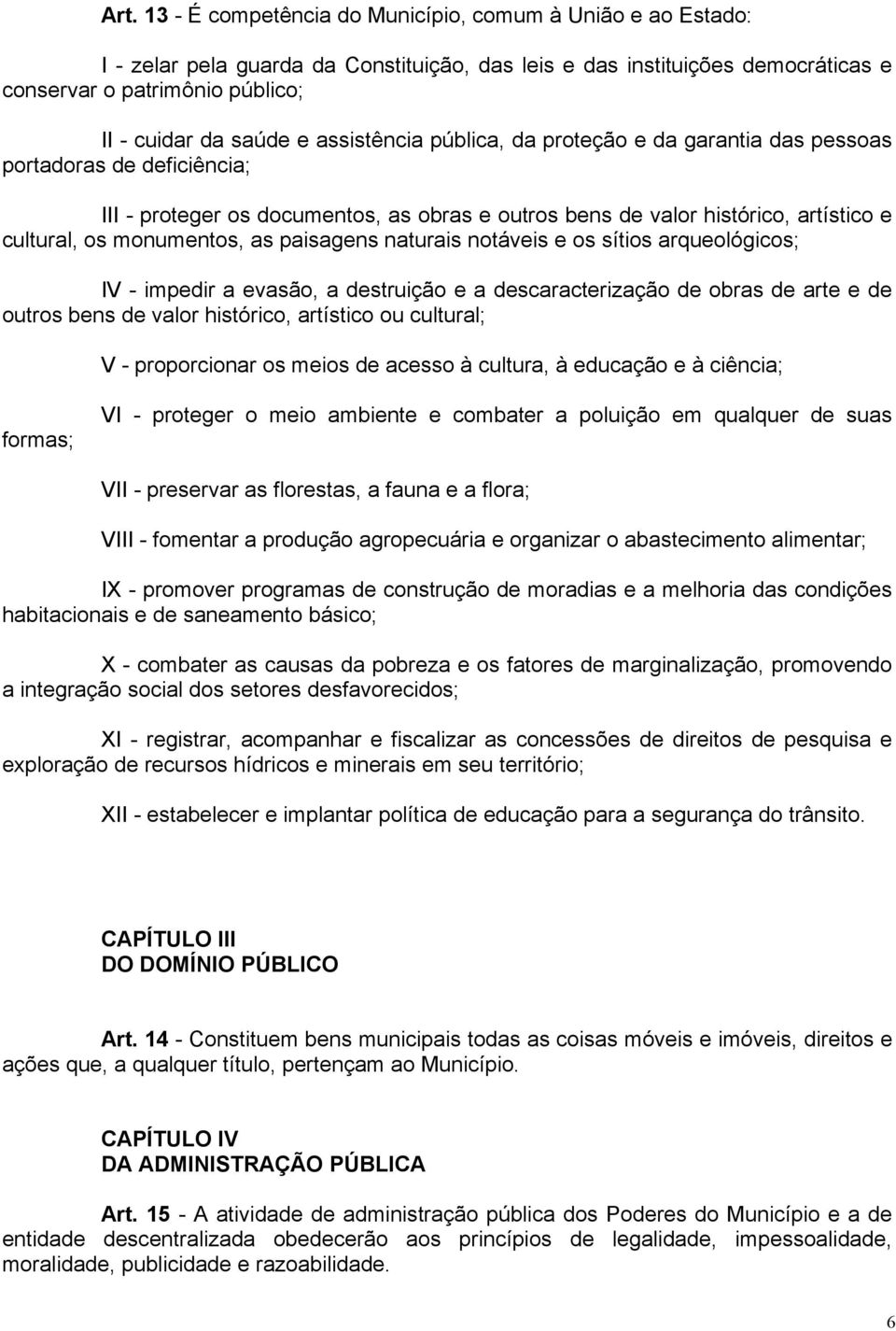 as paisagens naturais notáveis e os sítios arqueológicos; IV - impedir a evasão, a destruição e a descaracterização de obras de arte e de outros bens de valor histórico, artístico ou cultural; V -