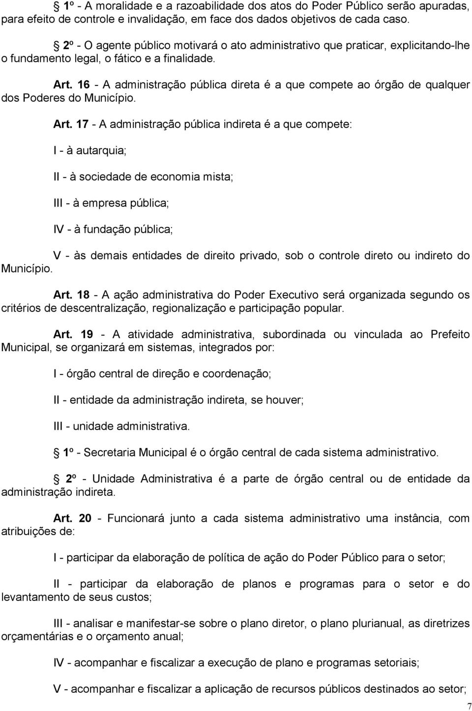 16 - A administração pública direta é a que compete ao órgão de qualquer dos Poderes do Município. Art.