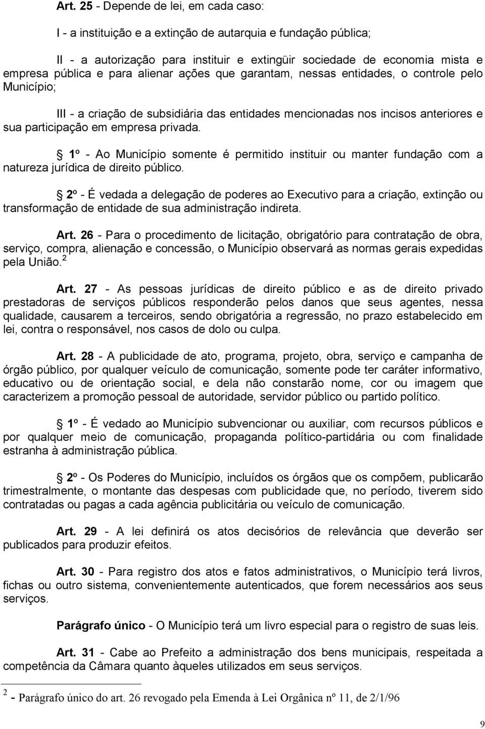 1º - Ao Município somente é permitido instituir ou manter fundação com a natureza jurídica de direito público.