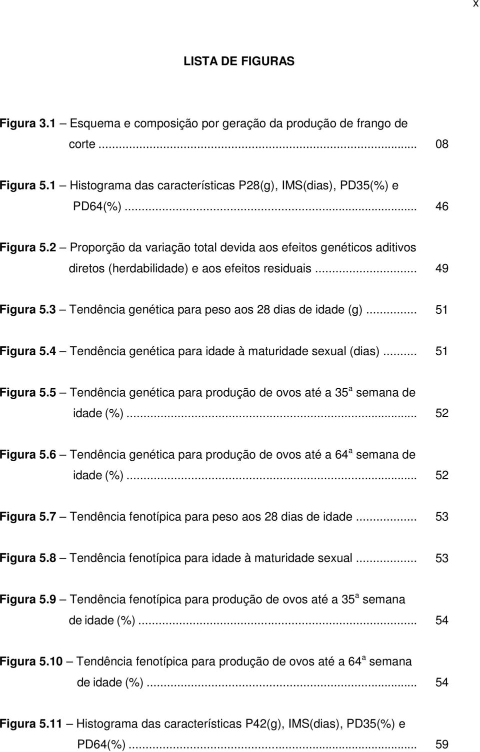 4 Tendência genética para idade à maturidade sexual (dias)... 5 Figura 5.5 Tendência genética para produção de ovos até a 35 a semana de idade (%)... 5 Figura 5.6 Tendência genética para produção de ovos até a 64 a semana de idade (%).