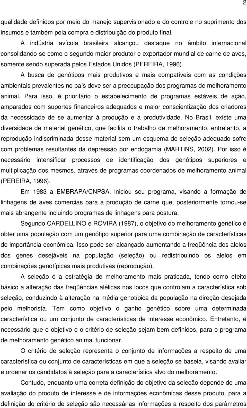 Unidos (PEREIRA, 996). A busca de genótipos mais produtivos e mais compatíveis com as condições ambientais prevalentes no país deve ser a preocupação dos programas de melhoramento animal.