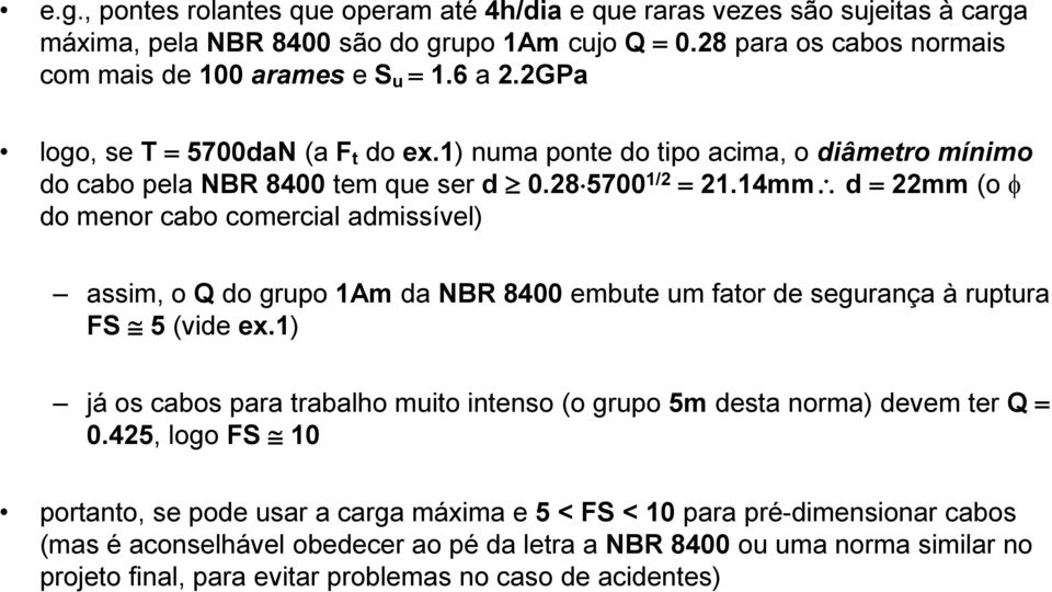 4mm d mm (o f do menor cabo comercial admissível) assim, o Q do grupo Am da NBR 8400 embute um fator de segurança à ruptura FS 5 (vide ex.