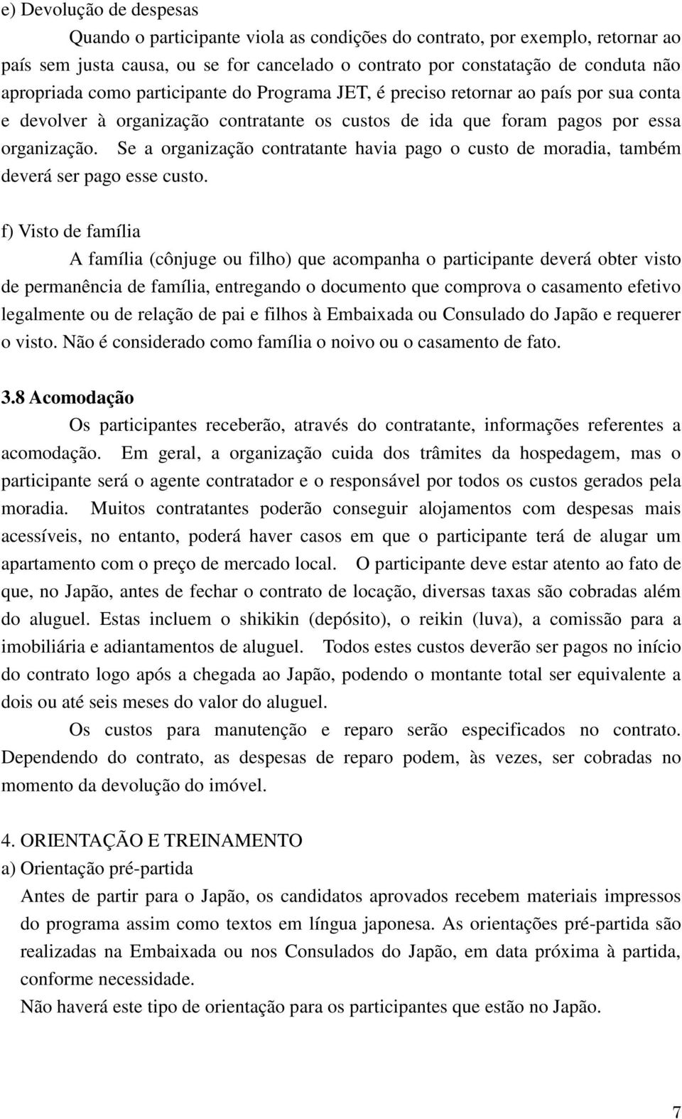 Se a organização contratante havia pago o custo de moradia, também deverá ser pago esse custo.