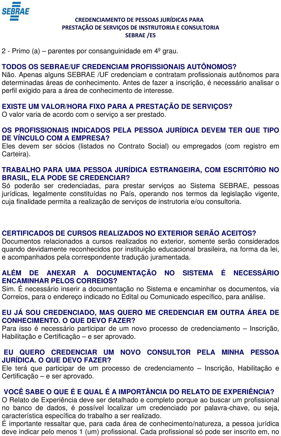 Antes de fazer a inscrição, é necessário analisar o perfil exigido para a área de conhecimento de interesse. EXISTE UM VALOR/HORA FIXO PARA A PRESTAÇÃO DE SERVIÇOS?