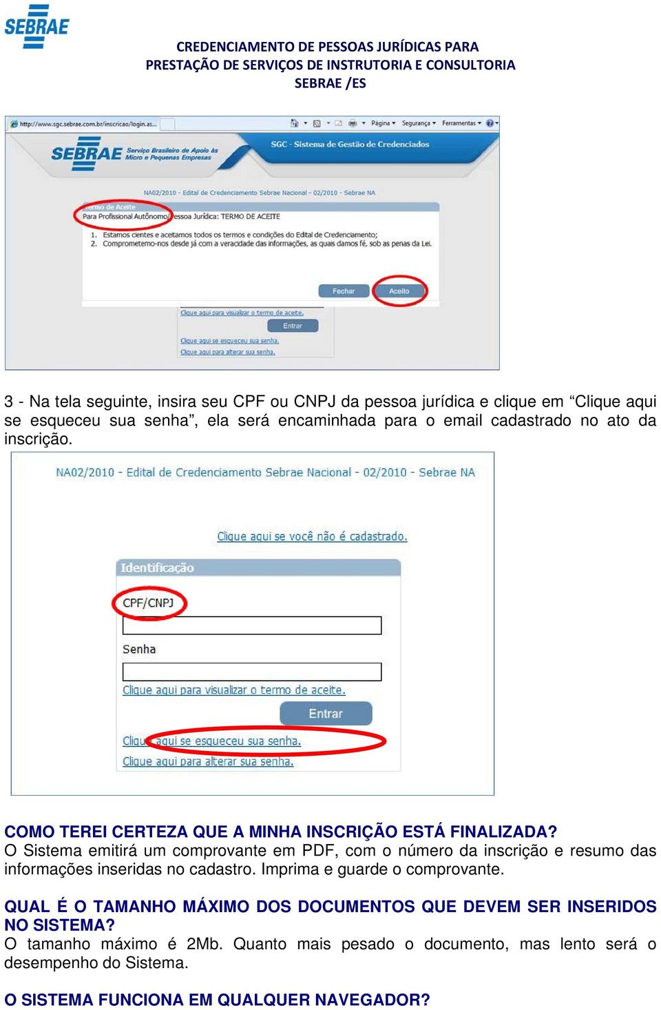 O Sistema emitirá um comprovante em PDF, com o número da inscrição e resumo das informações inseridas no cadastro. Imprima e guarde o comprovante.