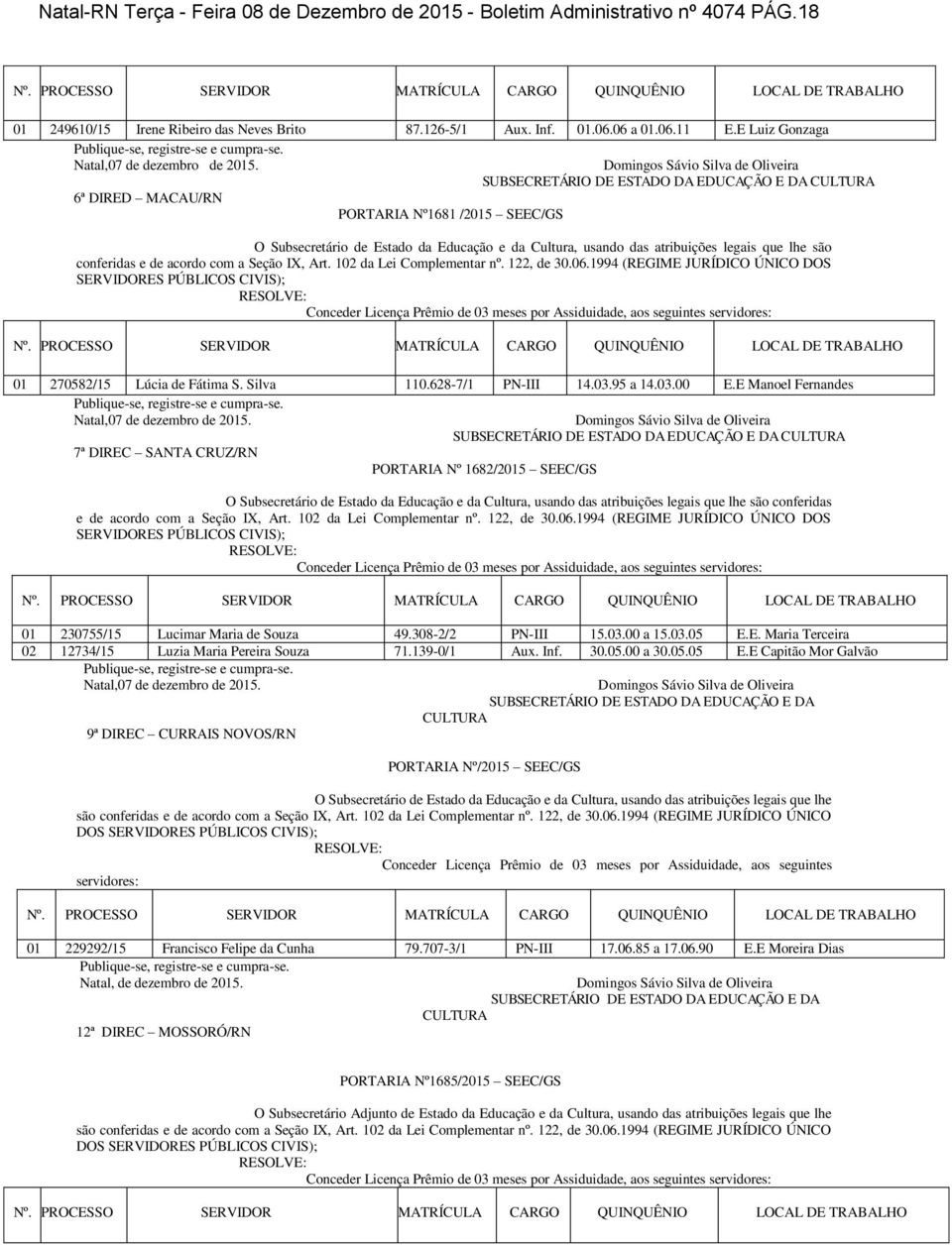 E Manoel Fernandes Natal,07 de dezembro de 2015. 7ª DIREC SANTA CRUZ/RN PORTARIA Nº 1682/2015 SEEC/GS conferidas e de acordo com a Seção IX, Art. 102 da Lei Complementar nº. 122, de 30.06.