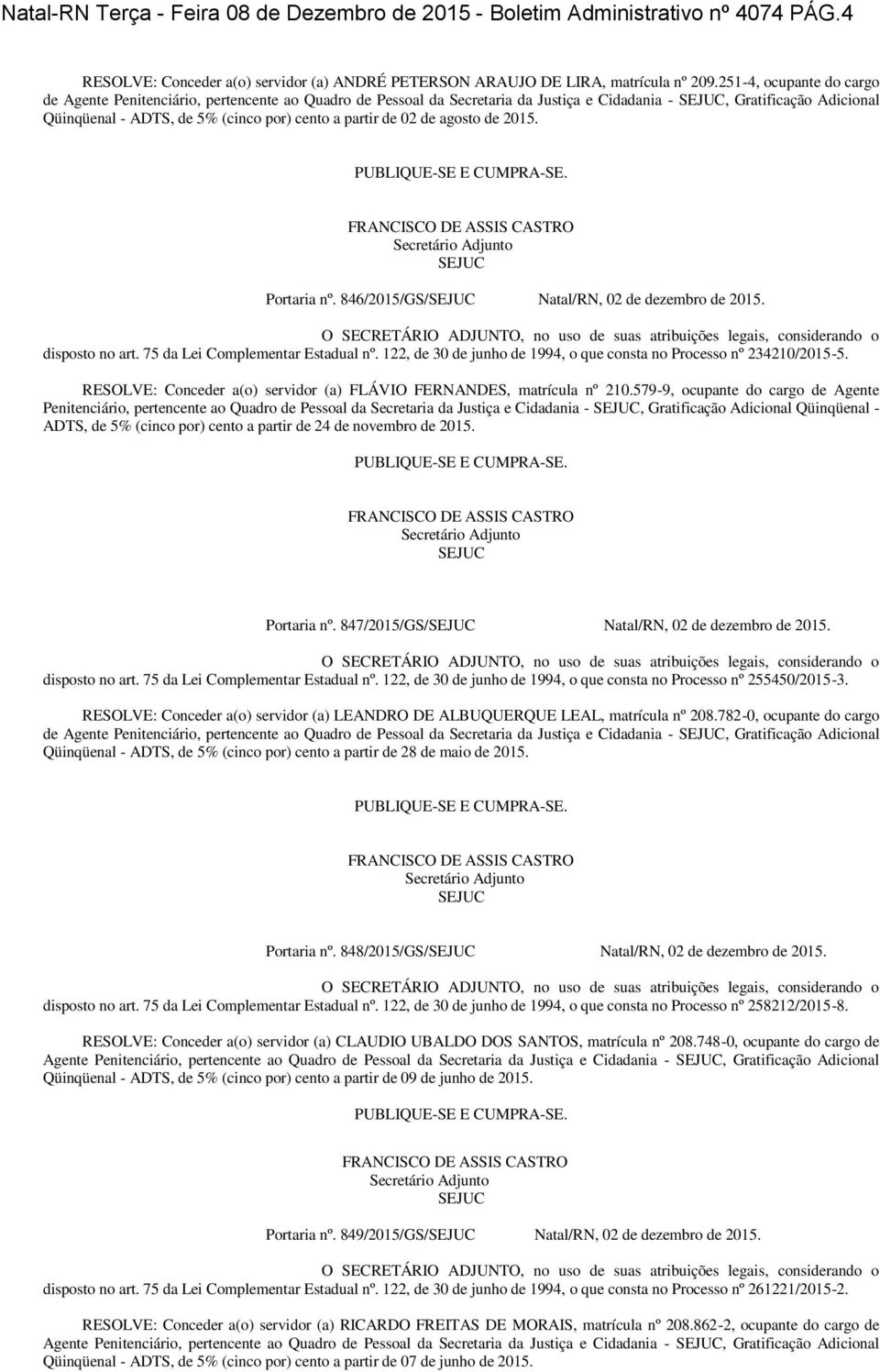 de 02 de agosto de 2015. Secretário Adjunto Portaria nº. 846/2015/GS/ Natal/RN, 02 de dezembro de 2015. O SECRETÁRIO ADJUNTO, no uso de suas atribuições legais, considerando o disposto no art.